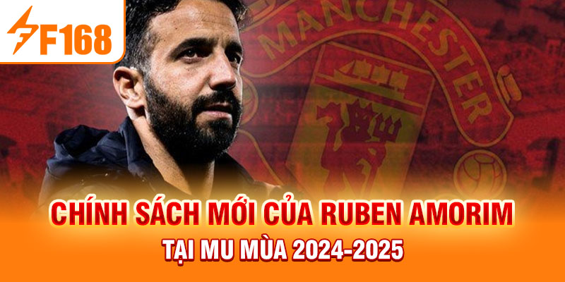 Chính sách mới của Ruben Amorim tại MU mùa 2024-2025 Chính sách mới của Ruben Amorim tại MU sẽ có gì đặc biệt