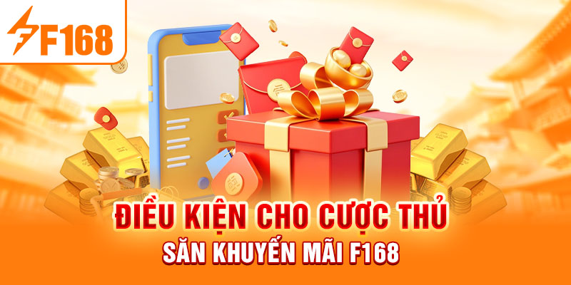 Khuyến Mãi F168 - Cập Nhật Chương Trình Ưu Đãi Hot Cho Newbie Điều kiện cho cược thủ săn khuyến mãi F168